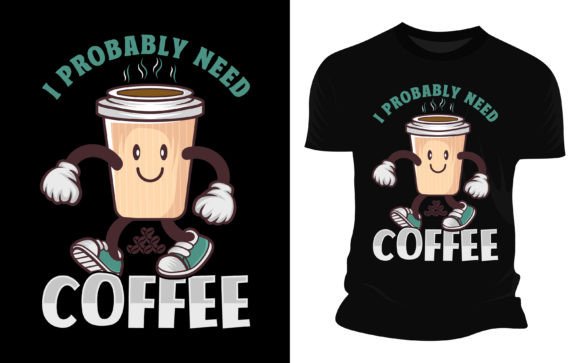 I Probably Need Coffee: More Than Just a Graphic